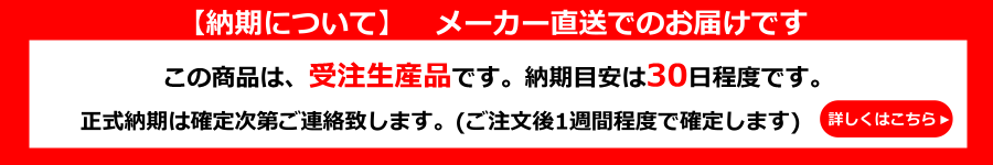 【 納期について 】 この商品はメーカー直送のため最短納期でのお届けです。この商品は、受注品となっております。おおよその納期目安は約30日〜40日程度です。正式納期は確定次第ご連絡致します。（ご注文後約1週間程度で確定します）